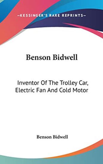 BENSON BIDWELL: INVENTOR OF THE TROLLEY