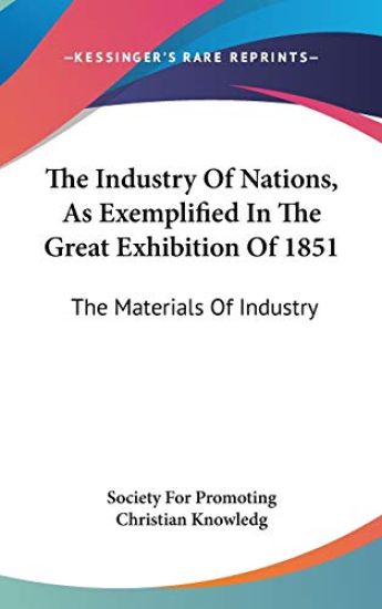 The Industry of Nations, As Exemplified in the Great Exhibition of 1851