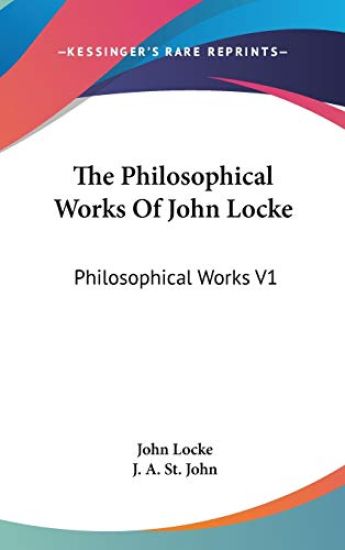 The Philosophical Works Of John Locke: Philosophical Works V1