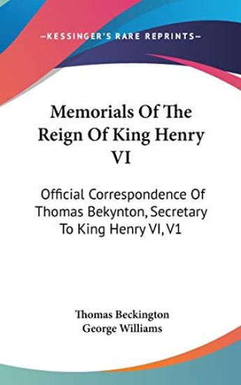 Memorials Of The Reign Of King Henry VI: Official Correspondence Of Thomas Bekynton, Secretary To King Henry VI, V1