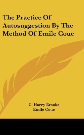 The Practice of Autosuggestion by the Method of Emile Coue