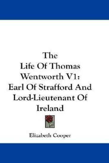 The Life Of Thomas Wentworth V1: Earl Of Strafford And Lord-Lieutenant Of Ireland