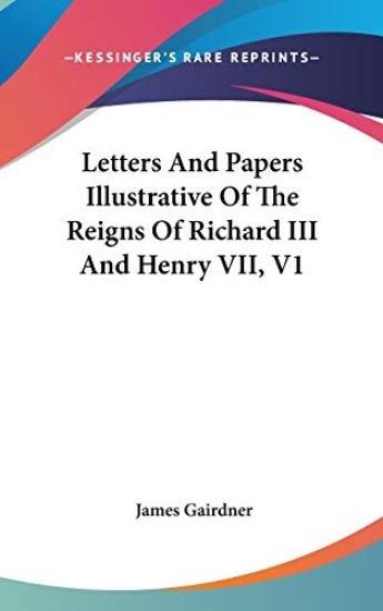 Letters and Papers Illustrative of the Reigns of Richard III and Henry VII