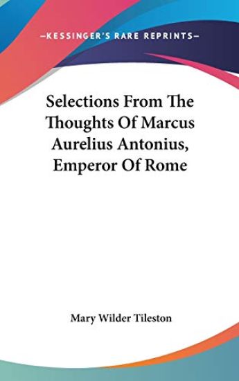 Selections from the Thoughts of Marcus Aurelius Antonius, Emperor of Rome