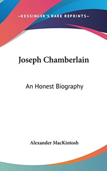 JOSEPH CHAMBERLAIN: AN HONEST BIOGRAPHY