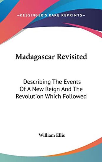 Madagascar Revisited: Describing The Events Of A New Reign And The Revolution Which Followed