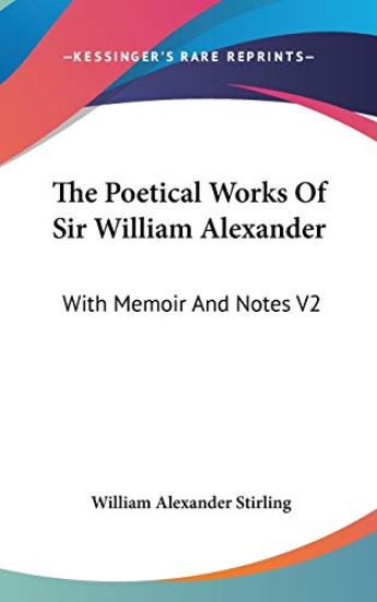 The Poetical Works Of Sir William Alexander: With Memoir And Notes V2