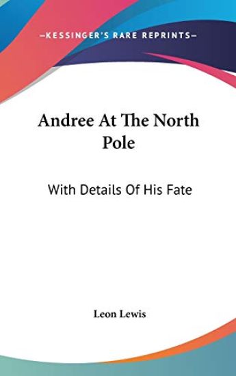 ANDREE AT THE NORTH POLE: WITH DETAILS O
