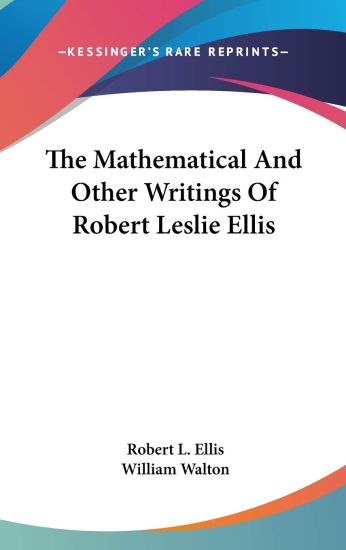 The Mathematical And Other Writings Of Robert Leslie Ellis