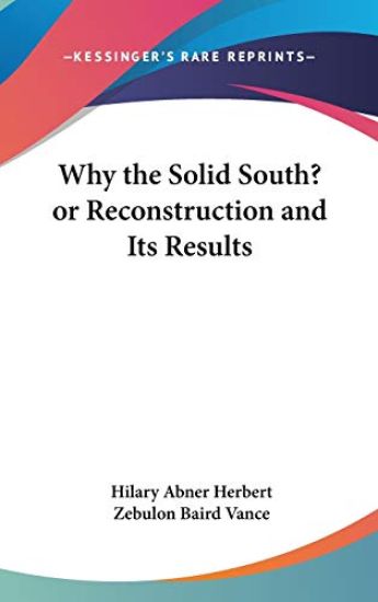 Why the Solid South? or Reconstruction and Its Results