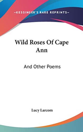 WILD ROSES OF CAPE ANN: AND OTHER POEMS