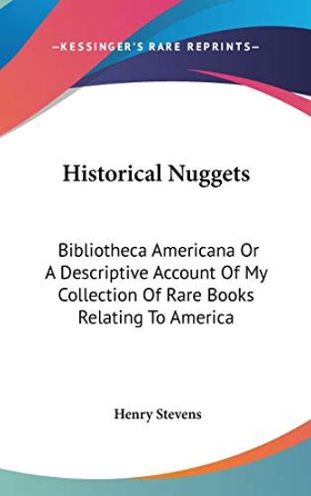 Historical Nuggets: Bibliotheca Americana Or A Descriptive Account Of My Collection Of Rare Books Relating To America