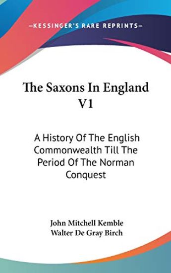 THE SAXONS IN ENGLAND V1: A HISTORY OF T