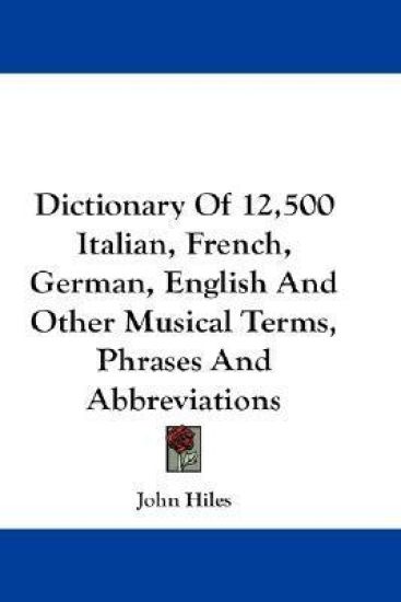 Dictionary of 12,500 Italian, French, German, English and Other Musical Terms, Phrases and Abbreviations