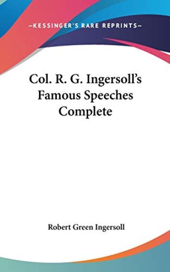 COL. R. G. INGERSOLL'S FAMOUS SPEECHES C