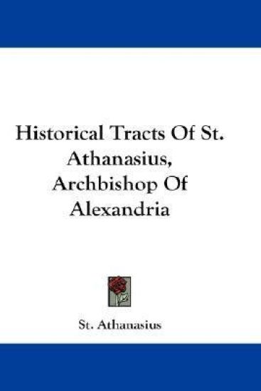 Historical Tracts of St Athanasius, Archbishop of Alexandria