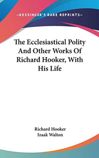 The Ecclesiastical Polity And Other Works Of Richard Hooker, With His Life
