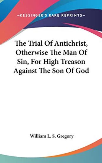 The Trial Of Antichrist, Otherwise The Man Of Sin, For High Treason Against The Son Of God