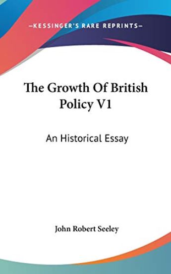 THE GROWTH OF BRITISH POLICY V1: AN HIST
