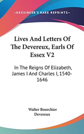 Lives And Letters Of The Devereux, Earls Of Essex V2: In The Reigns Of Elizabeth, James I And Charles I, 1540-1646