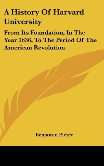 A History Of Harvard University: From Its Foundation, In The Year 1636, To The Period Of The American Revolution