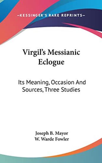 VIRGIL'S MESSIANIC ECLOGUE: ITS MEANING,