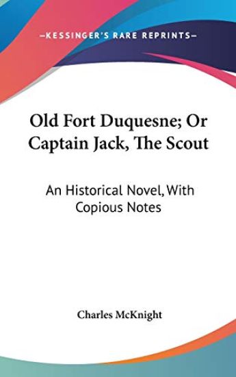 Old Fort Duquesne; Or Captain Jack, The Scout: An Historical Novel, With Copious Notes
