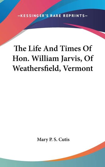 The Life And Times Of Hon. William Jarvis, Of Weathersfield, Vermont