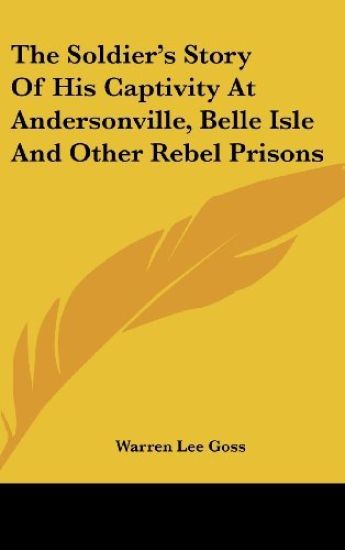 Soldier's Story Of His Captivity At Andersonville, Belle Isle And Other Rebel Prisons