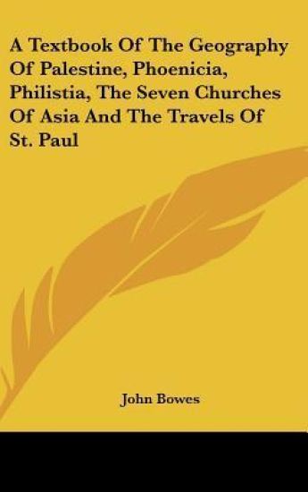 A Textbook Of The Geography Of Palestine, Phoenicia, Philistia, The Seven Churches Of Asia And The Travels Of St. Paul