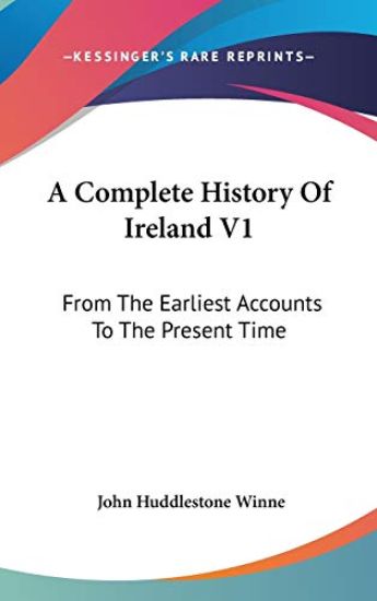 A Complete History Of Ireland V1: From The Earliest Accounts To The Present Time