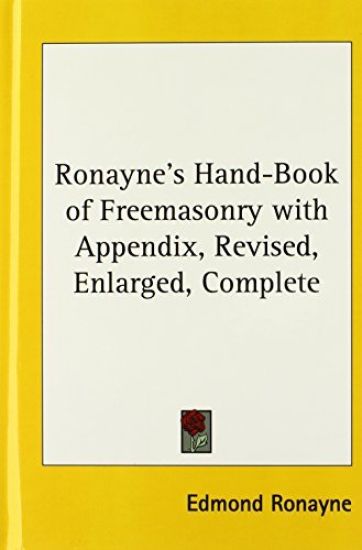 Ronayne's Hand-Book of Freemasonry with Appendix, Revised, Enlarged, Complete