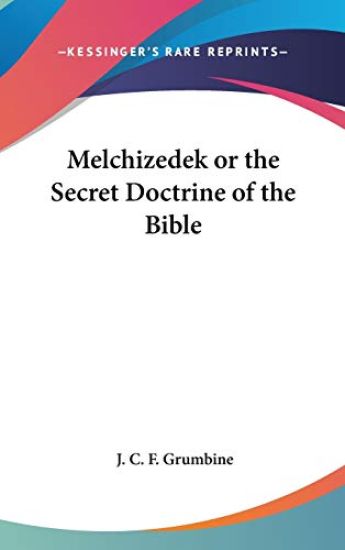 Melchizedek or the Secret Doctrine of the Bible