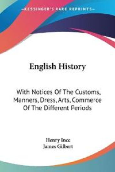 English History: With Notices Of The Customs, Manners, Dress, Arts, Commerce Of The Different Periods