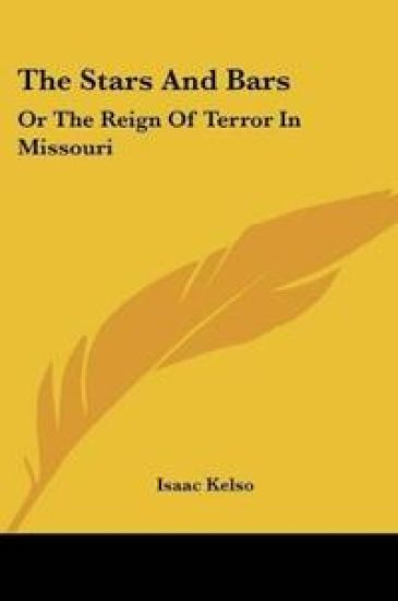 The Stars And Bars: Or The Reign Of Terror In Missouri