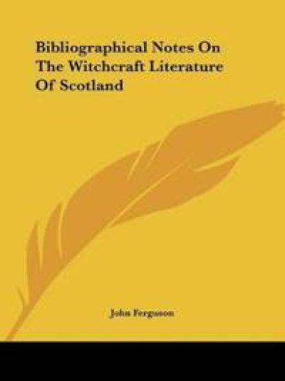 Bibliographical Notes On The Witchcraft Literature Of Scotland
