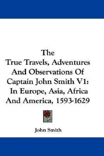 The True Travels, Adventures and Observations of Captain John Smith