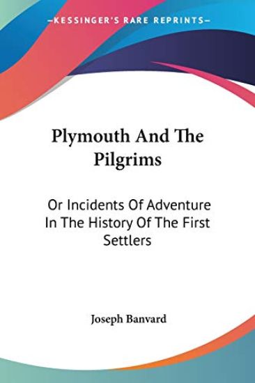 Plymouth and the Pilgrims, or Incidents of Adventure in the History of the First Settlers