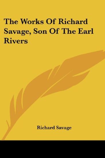The Works of Richard Savage, Son of the Earl Rivers