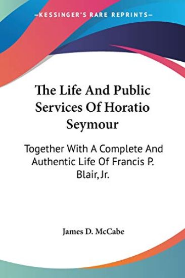 The Life and Public Services of Horatio Seymour