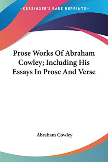 Prose Works of Abraham Cowley; Including His Essays in Prose and Verse