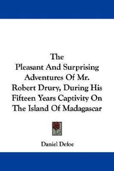 The Pleasant and Surprising Adventures of Mr. Robert Drury, During His Fifteen Years Captivity on the Island of Madagascar