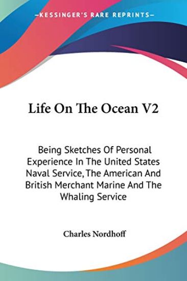 Life On The Ocean V2: Being Sketches Of Personal Experience In The United States Naval Service, The American And British Merchant Marine And The Whali
