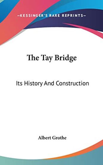 THE TAY BRIDGE: ITS HISTORY AND CONSTRUC