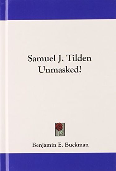 Samuel J. Tilden Unmasked!