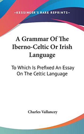 A Grammar of the Iberno-celtic or Irish Language