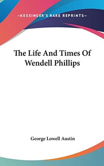 THE LIFE AND TIMES OF WENDELL PHILLIPS