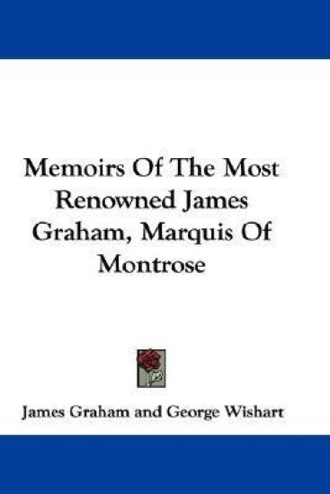 Memoirs Of The Most Renowned James Graham, Marquis Of Montrose