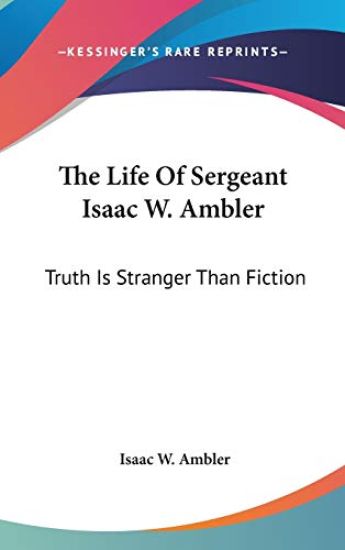 The Life Of Sergeant Isaac W. Ambler: Truth Is Stranger Than Fiction