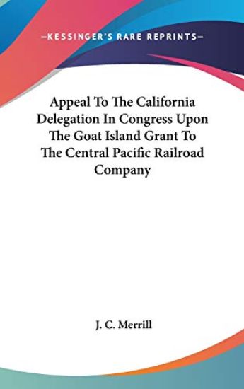 Appeal to the California Delegation in Congress upon the Goat Island Grant to the Central Pacific Railroad Company